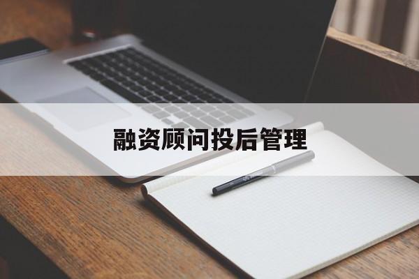 融资顾问投后管理(投融资顾问收费模式)菏泽市